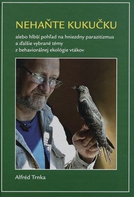 Nehaňte kukučku, alebo, Hlbší pohľad na hniezdny parazitizmus a ďalšie vybrané témy z behaviorálnej ekológie vtákov