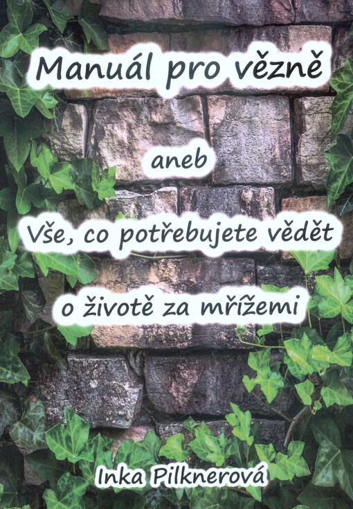 Manuál pro vězně, aneb, Vše, co potřebujete vědět o životě za mřížemi