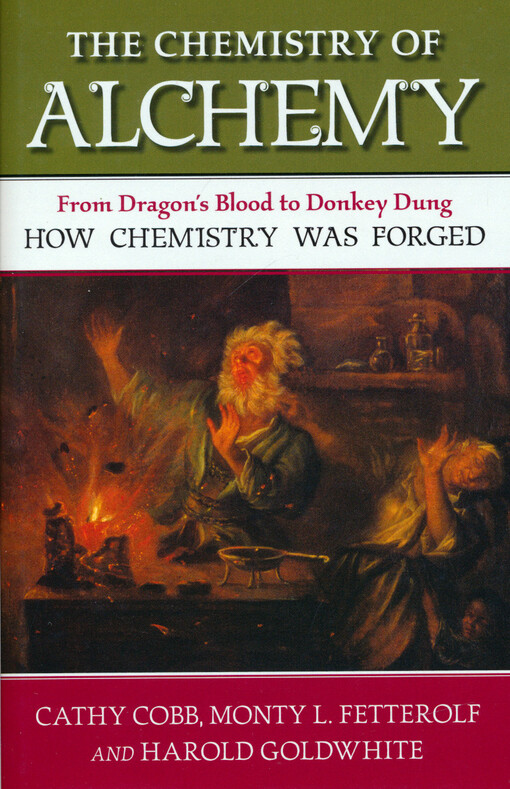 The chemistry of alchemy : from dragon's blood to donkey dung : how chemistry was forged