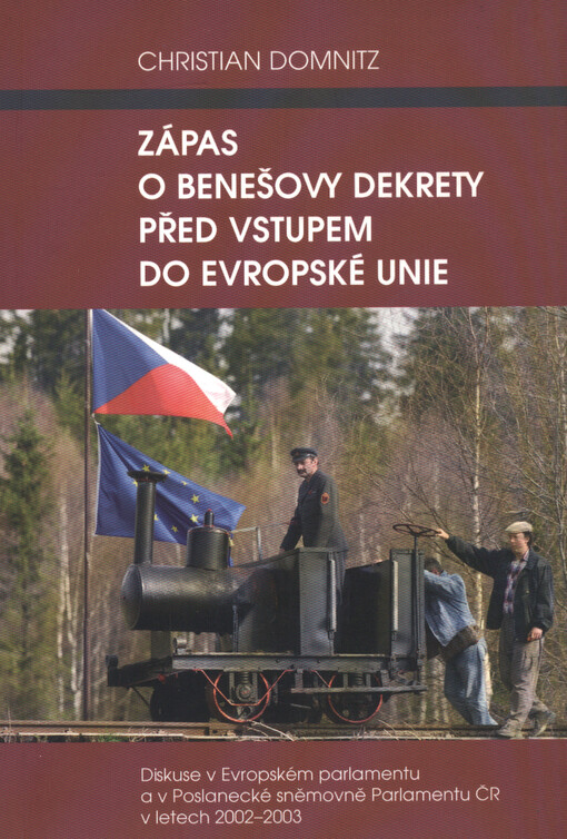 Zápas o Benešovy dekrety před vstupem do Evropské unie : diskuse v Evropském parlamentu a v Poslanecké sněmovně Parlamentu ČR v letech 2002-2003