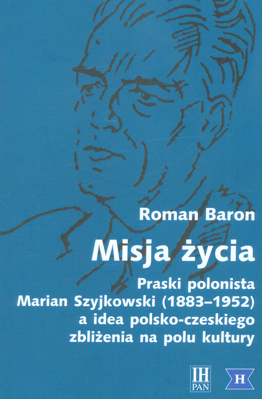 Misja życia : praski polonista Marian Szyjkowski (1883-1952) a idea polsko-czeskiego zbliżenia na polu kultury