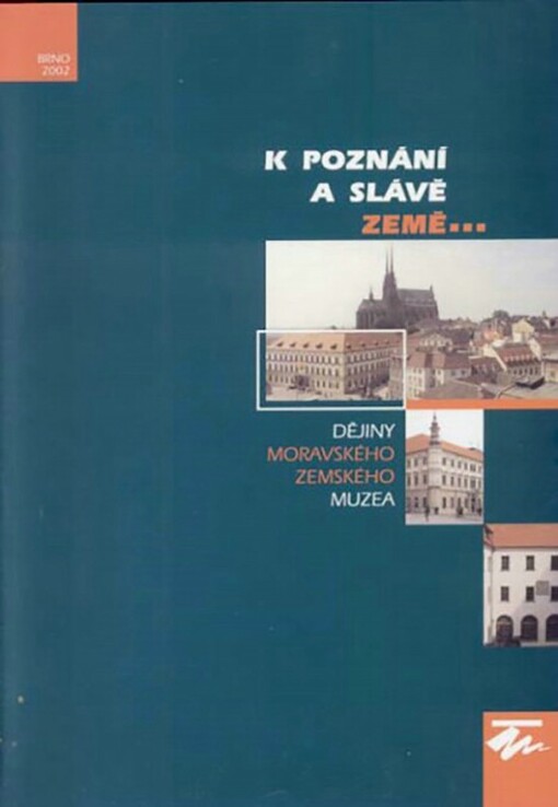 K poznání a slávě země- : dějiny Moravského zemského muzea
