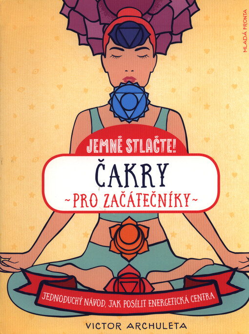 Jemně stlačte! : čakry pro začátečníky : jednoduchý návod, jak posílit energetická centra