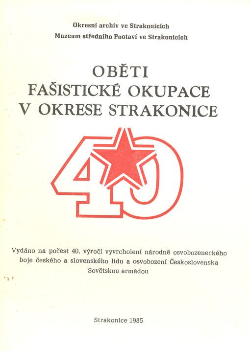 Oběti fašistické okupace v okrese Strakonice : vydáno na počest 40. výročí vyvrcholení národně osvobozeneckého boje českého a slovenského lidu a osvobození Československa Sovětskou armádou