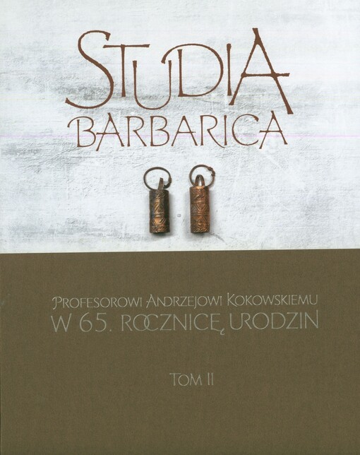 Studia Barbarica : profesorowi Andrzejowi Kokowskiemu w 65. rocznicę urodzin = for professor Andrzej Kokowski on his 65th birthday. Tom II
