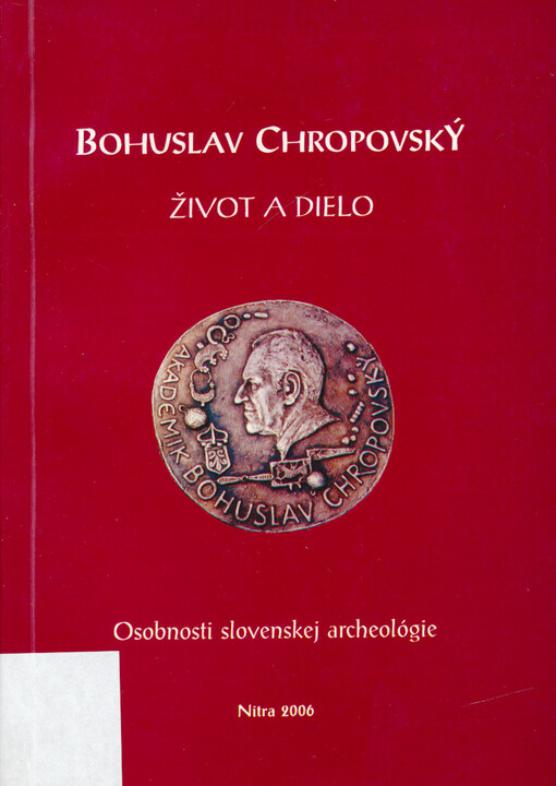 Bohuslav Chropovský : život a dielo : osobnosti slovenskej archeológie