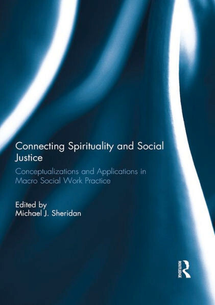 Connecting spirituality and social justice : conceptualizations and applications in macro social work practice