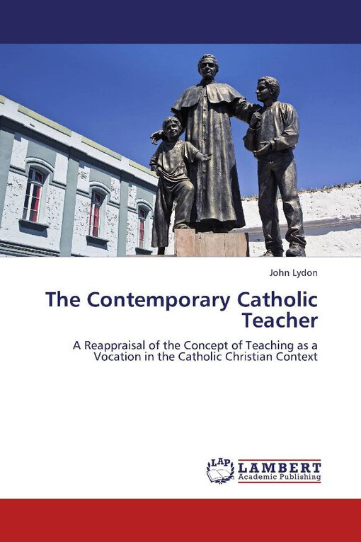 The contemporary catholic teacher : a reappraisal of the concept of teaching as a vocation in the catholic christian context