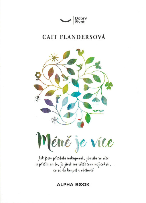 Méně je více : jak jsem přestala nakupovat, zbavila se věcí a přišla na to, že život má větší cenu než cokoli, co se dá koupit v obchodě