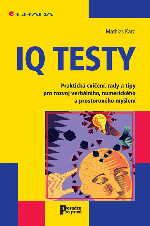 IQ testy: praktická cvičení, rady a tipy pro rozvoj verbálního, numerického a prostorového myšlení