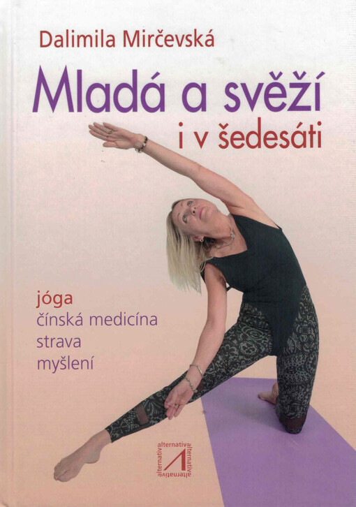 Mladá a svěží i v šedesáti : jak cvičit jógu, používat tradiční čínskou medicínu, jíst a myslet...