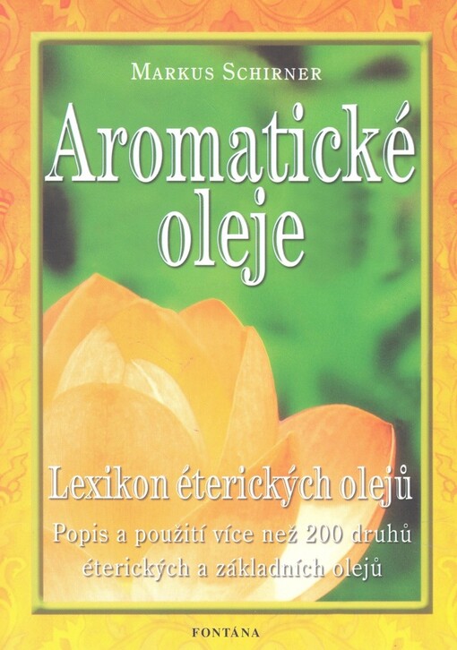 Aromatické oleje : popis a použití více než 200 druhů éterických a základních olejů