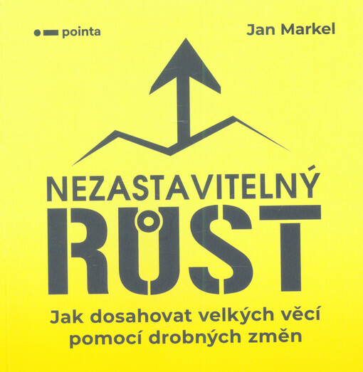 Nezastavitelný růst : jak dosahovat velkých věcí pomocí drobných změn