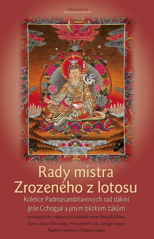 Rady mistra Zrozeného z lotosu : kolekce Padmasambhavových rad dákiní Ješe Cchogjal a jiným blízkým žákům, pocházejících z objevených pokladů terem Ňang Ral Ňima Özera, Guru Čchöwanga, Pema Ledrel Cala, Sangje Lingpy, Rigdzin Gödema a Čchogjur Lingpy
