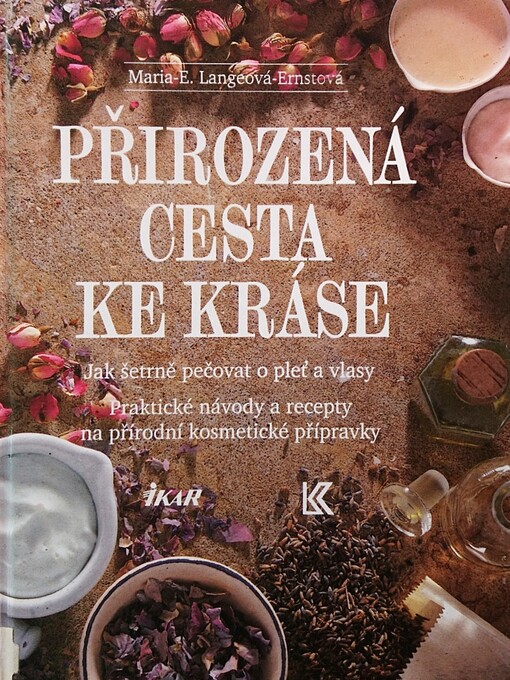Přirozená cesta ke kráse :jak šetrně pečovat o pleť a vlasy : praktické návody a recepty na přírodní kosmetické přípravky
