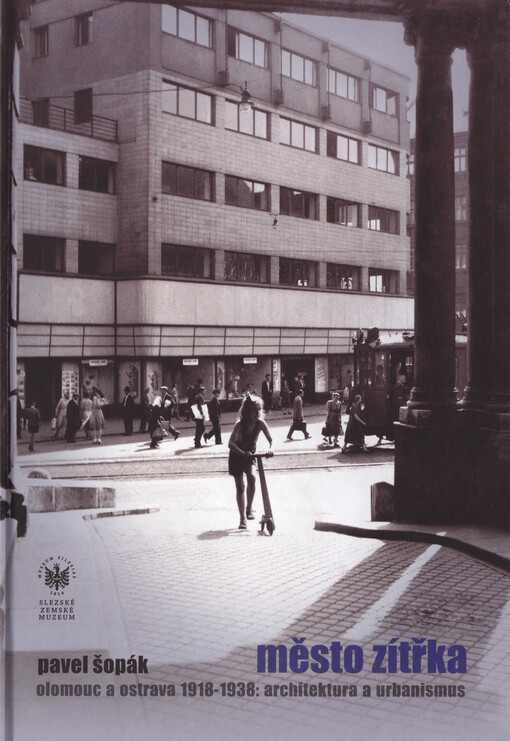 Město zítřka : Olomouc a Ostrava 1918-1938: architektura a urbanismus