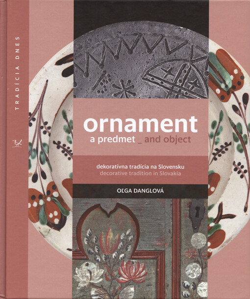 Ornament a predmet : dekoratívna tradícia na Slovensku = Ornament and object : decorative tradition in Slovakia