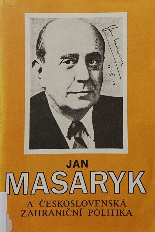 Jan Masaryk a československá zahraniční politika : sborník příspěvků na konferenci ke 105. výročí narození J. Masaryka a k zahájení činnosti Střediska pro mezinárodní studia J. Masaryka v září 1991