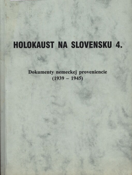 Holokaust na Slovensku. 4, Dokumenty nemeckej proveniencie (1939-1945)
