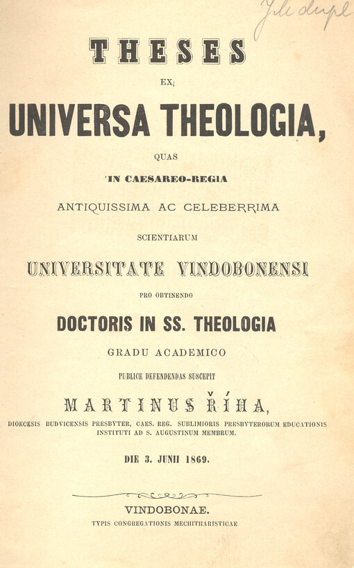 Theses ex Universa Theologia, Quas in Caesareo-Regia Antiquissima ac Celeberrima Scientiarum Universitate Vindobonensi pro Obtinendo Doctoris in ss. Theologia Gradu Academico