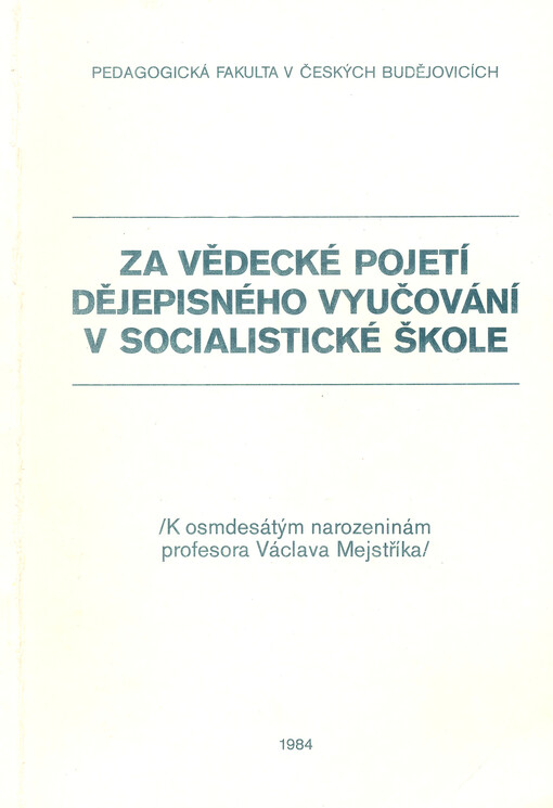 Za vědecké pojetí dějepisného vyučování v socialistické škole : (k osmdesátým narozeninám profesora Václava Mejstříka)