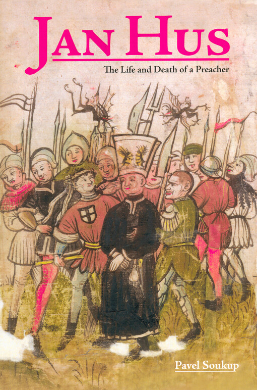 Jan Hus : the life and death of a preacher
