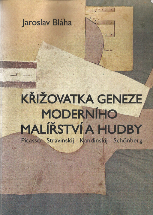 Křižovatka geneze moderního malířství a hudby : [Picasso, Stravinskij, Kandinskij, Schönberg]