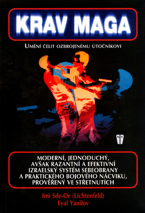 Krav Maga: umění čelit ozbrojenému útočníkovi : moderní, jednoduchý avšak razantní a efektivní izraelský systém sebeobrany a praktického bojového nácviku, prověřený ve střetnutích, nesvázaný středověkými rity a formami