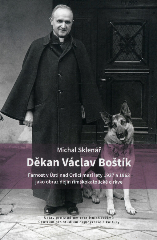 Děkan Václav Boštík : farnost v Ústí nad Orlicí mezi lety 1927 a 1963 jako obraz dějin římskokatolické církve