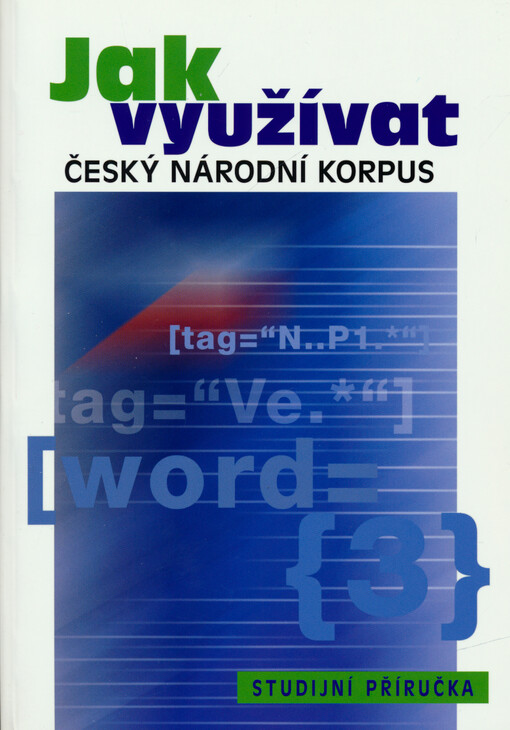 Jak využívat Český národní korpus: [studijní příručka]