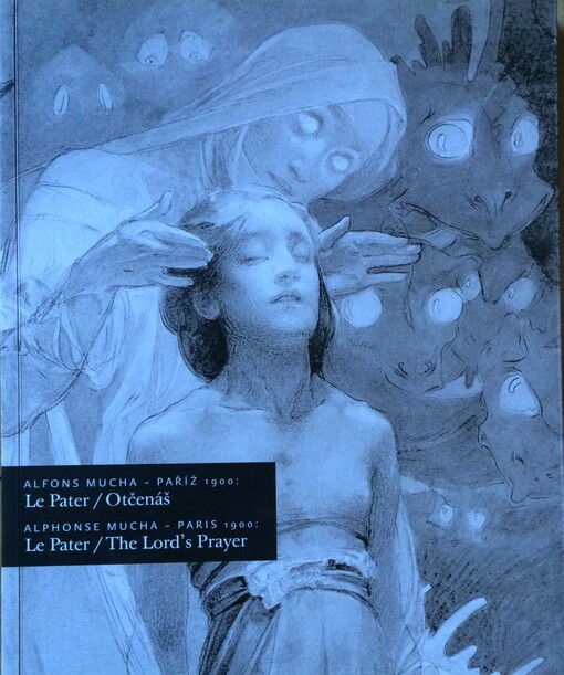 Alfons Mucha - Paříž 1900: Le Pater - Otčenáš = Alphonse Mucha - Paris 1900: Le Pater - The Lord's Prayer : [výstavní sály Obecního domu, 12. červen - 29. září 2002