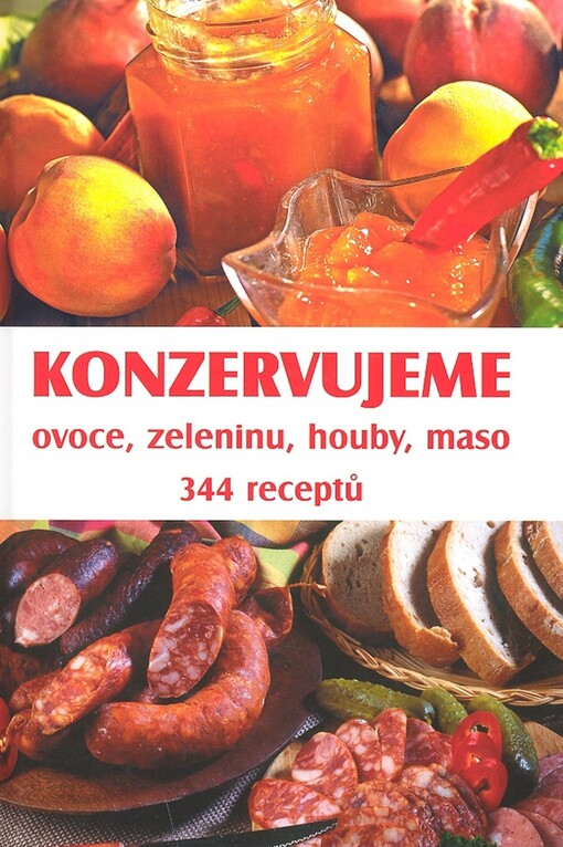 Konzervujeme ovoce, zeleninu, houby, maso : 334 receptů