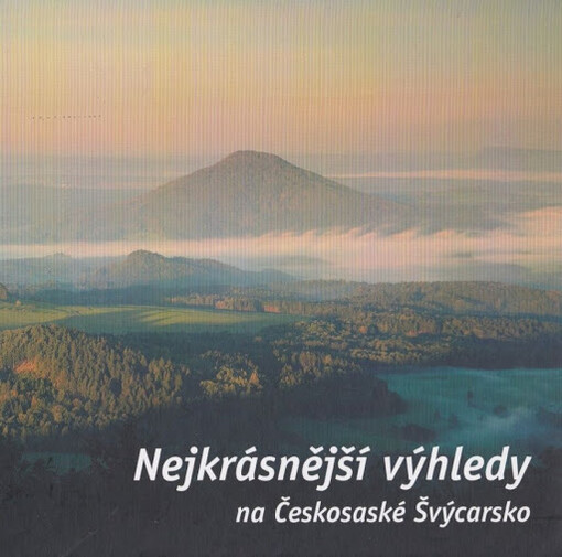 Nejkrásnější výhledy na Českosaské Švýcarsko : obrazový průvodce po vyhlídkách a rozhlednách