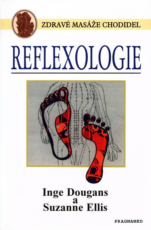 Reflexologie: masáž chodidel pro celistvé zdraví : základy péče o zdraví