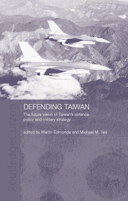 Defending Taiwan : the future vision of Taiwan's defence policy and military strategy