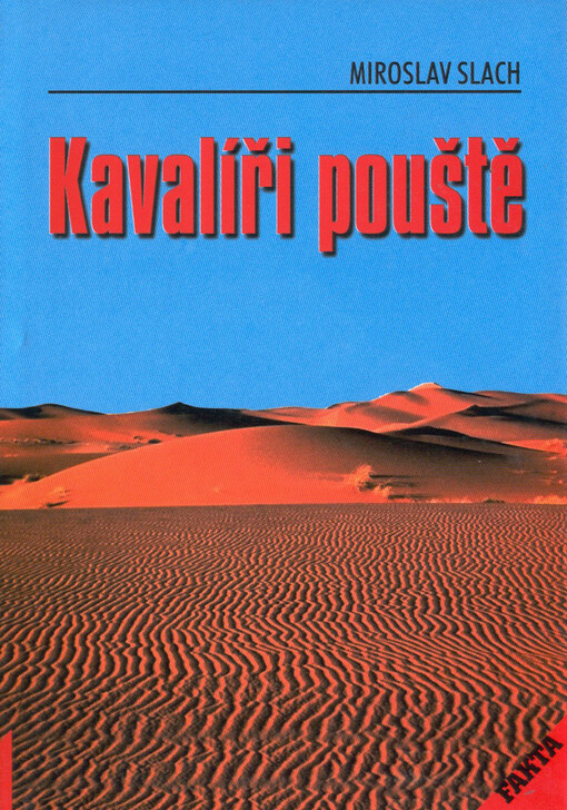 Kavalíři pouště, aneb, Alois Musil, šejch Músa ar-Rwejli, beduin z Rychtářova, kontra agent britské Intelligence Service Thomas Edward Lawrence of Arabia: dobrodružný příběh : (biografický román s převahou literatury faktu)