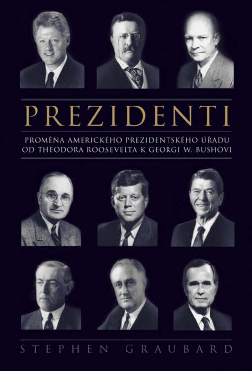 Prezidenti : proměna instituce amerického prezidenta od Theodora Roosevelta k Georgi W. Bushovi