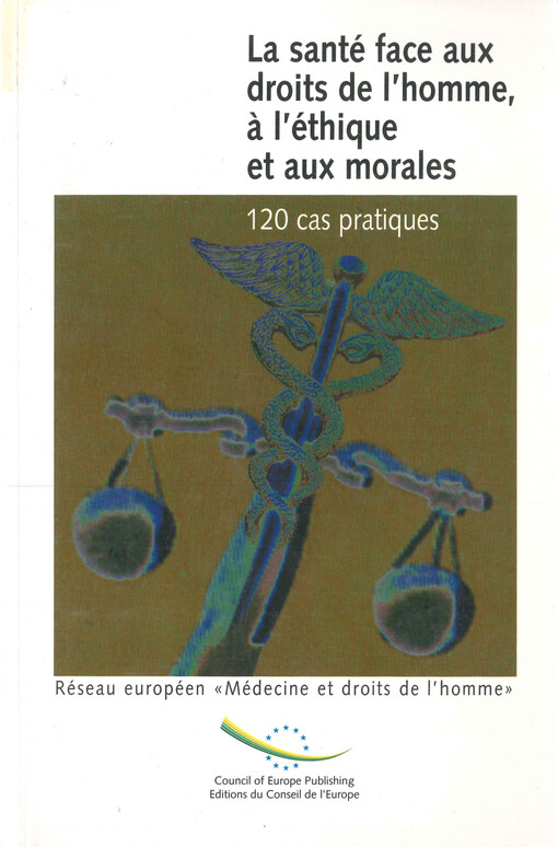 La santé face aux droits de l'homme, a l'ethique et aux morales : cent vingt cas examinés sous l'angle des normes juridiques, des reperes éthiques internationaux et européens, des morales catholique, protestante, juive, musulmane, bouddhiste et agnostique comme outil d'aide a la décision et a la pédagogique