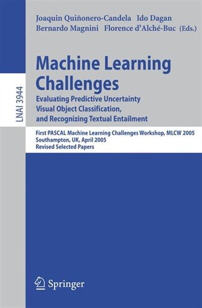 Machine Learning Challenges: Evaluating Predictive Uncertainty, Visual Object Classification, and Recognizing Textual Entailment, First Pascal Machine ... / Lecture Notes in Artificial Intelligence)