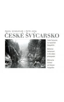 České Švýcarsko : České Švýcarsko na nejstarších fotografiích = Bohemian Switzerland in the oldest photographs = Böhmische Schweiz auf ältesten Fotografien