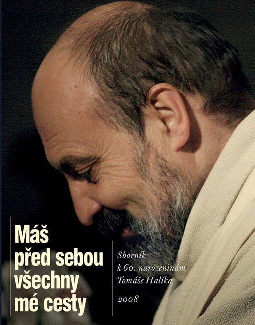 Máš před sebou všechny mé cesty : sborník k 60. narozeninám Tomáše Halíka