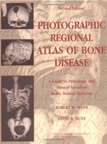 Photographic Regional Atlas Of Bone Disease: A Guide To Pathologic And Normal Variation In The Human Skeleton