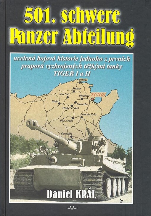 501. schwere Panzer Abteilung : ucelená bojová historie jednoho z prvních praporů vyzbrojených těžkými tanky TIGER I a II