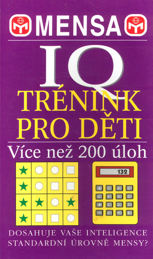 Mensa IQ: trénink pro děti : téměř 200 náročných hlavolamů pro vaše mozkové buňky, 1. české vyd.