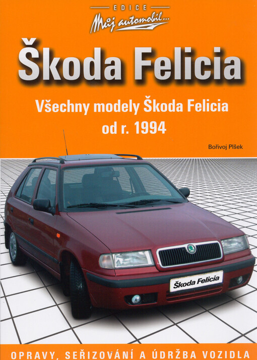 Škoda Felicia: opravy, seřizování a údržba vozidla : všechny modely Škoda Felicia od r. 1994, Vyd. 1.