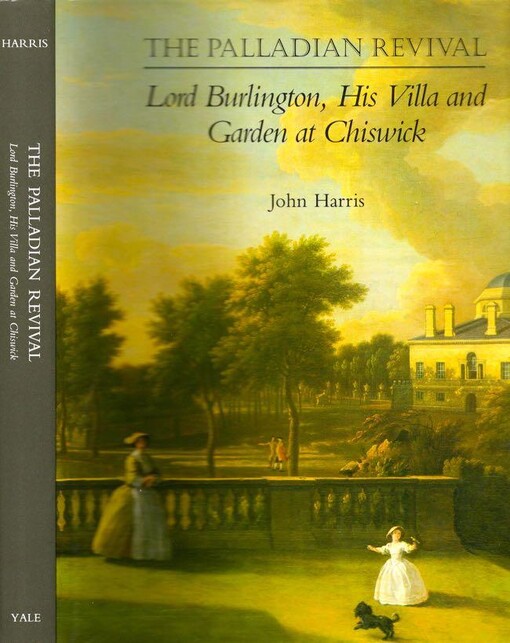 The Palladian Revival: Lord Burlington, His Villa and Garden at Chiswick