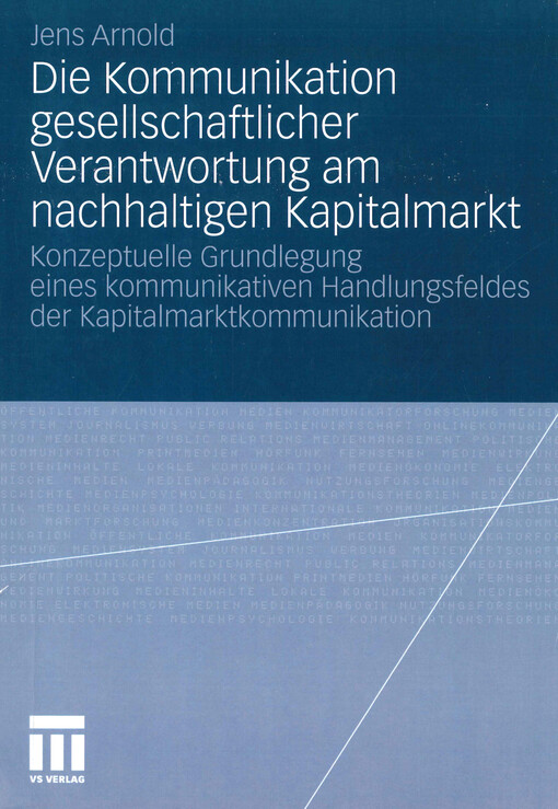 Die Kommunikation gesellschaftlicher Verantwortung am nachhaltigen Kapitalmarkt : Konzeptuelle Grundlegung eines kommunikativen Handlungsfeldes der Kapitalmarktkommunikation