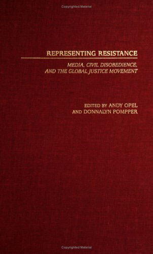 Representing Resistance: Media, Civil Disobedience, and the Global Justice Movement (Contributions to the Study of Mass Media and Communications)