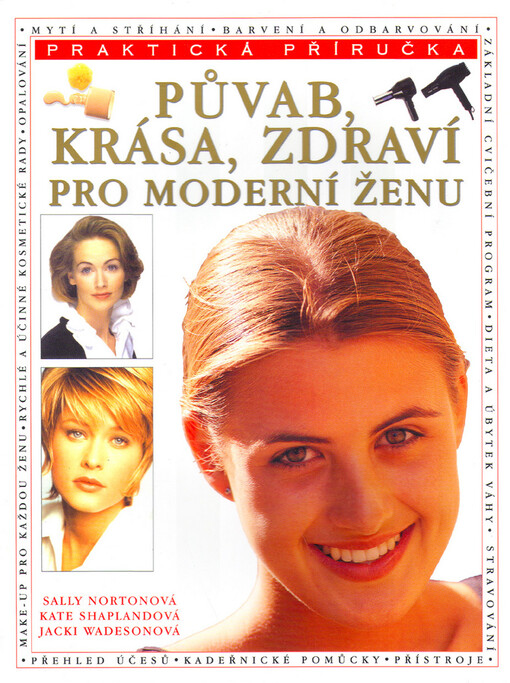 Půvab, krása, zdraví pro moderní ženu : kompletní profesionální průvodce po péči o vlasy, účesech, líčení, péči o pleť, tělesné kondici, posilování těla, stravování, zdraví a vitalitě