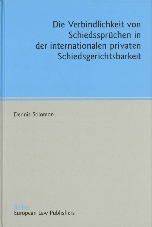 Die Verbindlichkeit von Schiedssprüchen in der internationalen privaten Schiedsgerichtsbarkeit : zur Bedeutung nationaler Rechtsordnungen und der Entscheidungen nationaler Gerichte für die Wirksamkeit internationaler Schiedssprüche
